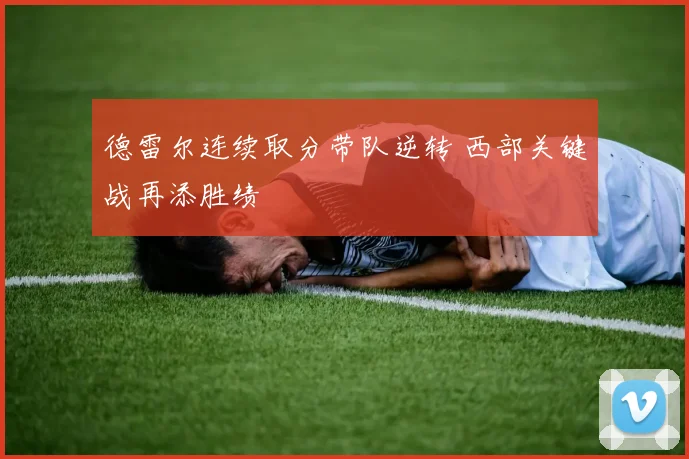 德雷尔连续取分带队逆转 西部关键战再添胜绩