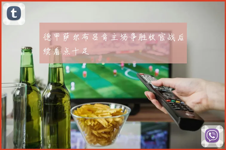 德甲萨尔布吕肯主场争胜收官战后续看点十足